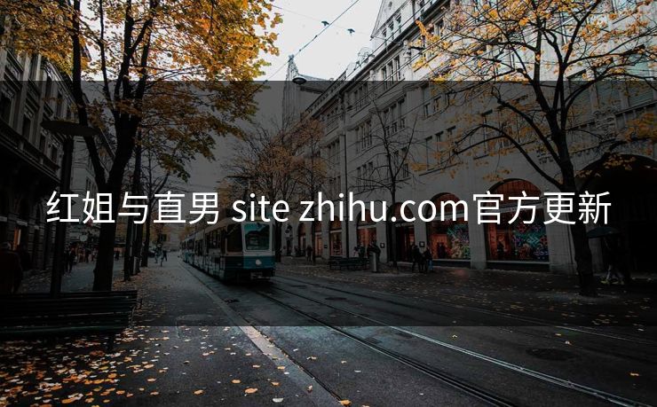 红姐与直男 site zhihu.com官方更新